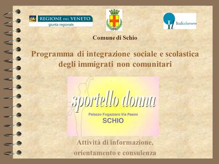 Comune di Schio Programma di integrazione sociale e scolastica degli immigrati non comunitari Attività di informazione, orientamento e consulenza.