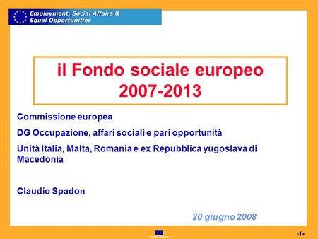 Commission européenne 1 -1- Commissione europea DG Occupazione, affari sociali e pari opportunità Unità Italia, Malta, Romania e ex Repubblica yugoslava.