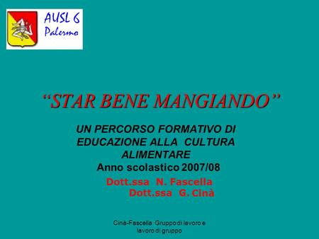 “STAR BENE MANGIANDO” UN PERCORSO FORMATIVO DI EDUCAZIONE ALLA CULTURA ALIMENTARE Anno scolastico 2007/08 Dott.ssa N. Fascella Dott.ssa G. Cinà Cinà-Fascella.