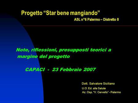Progetto Star bene mangiando ASL n°6 Palermo – Distretto 8 Note, riflessioni, presupposti teorici a margine del progetto CAPACI - 23 Febbraio 2007 Dott.
