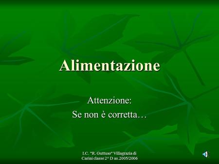 I.C. R. Guttuso Villagrazia di Carini classe 2^ D as.2005/2006 Alimentazione Attenzione: Se non è corretta…
