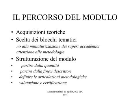 Tiziana pedrizzi 11 aprile 2003 ITC Tosi IL PERCORSO DEL MODULO Acquisizioni teoriche Scelta dei blocchi tematici no alla miniaturizzazione dei saperi.