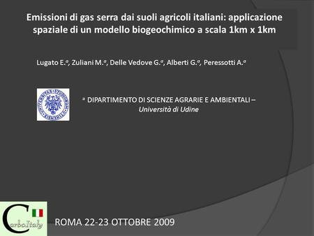 Emissioni di gas serra dai suoli agricoli italiani: applicazione spaziale di un modello biogeochimico a scala 1km x 1km Lugato E. a, Zuliani M. a, Delle.