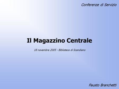 Il Magazzino Centrale Fausto Branchetti 18 novembre 2005 - Biblioteca di Scandiano Conferenze di Servizio.