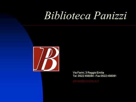 Biblioteca Panizzi Via Farini, 3 Reggio Emilia Tel. 0522 456084 - Fax 0522 456081
