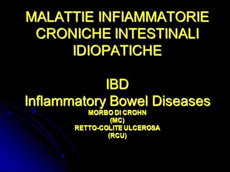 MALATTIE INFIAMMATORIE CRONICHE INTESTINALI IDIOPATICHE IBD Inflammatory Bowel Diseases MORBO DI CROHN (MC) RETTO-COLITE ULCEROSA (RCU)