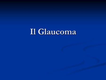 Il Glaucoma.