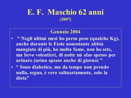 E. F. Maschio 62 anni (2007) Gennaio 2004 Negli ultimi mesi ho perso peso (qualche Kg), anche durante le Feste nonostante abbia mangiato di più, ho molta.