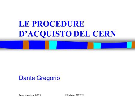 14 novembre 2005L'Italia al CERN LE PROCEDURE DACQUISTO DEL CERN Dante Gregorio.