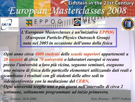 SIF Genova 26-9-2008 Ezio Torassa – INFN Padova Progetto Lauree Scientifiche P L S LEuropean Masterclasses è un'iniziativa EPPOG (European Particle-Physics.