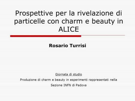 Prospettive per la rivelazione di particelle con charm e beauty in ALICE Giornata di studio Produzione di charm e beauty in esperimenti rappresentati nella.