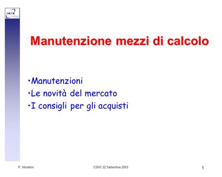 CSN1 22 Settembre 2003 P. Morettini 1 Manutenzione mezzi di calcolo Manutenzioni Le novità del mercato I consigli per gli acquisti.