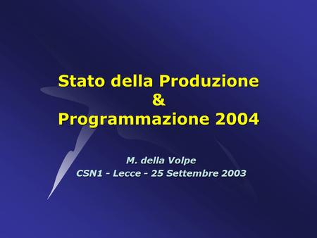 Stato della Produzione & Programmazione 2004 M. della Volpe CSN1 - Lecce - 25 Settembre 2003.
