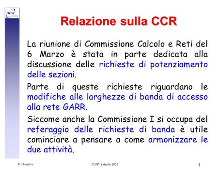 CSN1 2 Aprile 2003 P. Morettini 1 Relazione sulla CCR La riunione di Commissione Calcolo e Reti del 6 Marzo è stata in parte dedicata alla discussione.