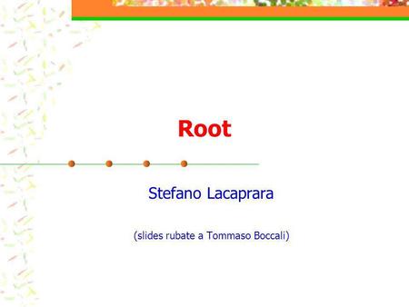 Root Stefano Lacaprara (slides rubate a Tommaso Boccali)