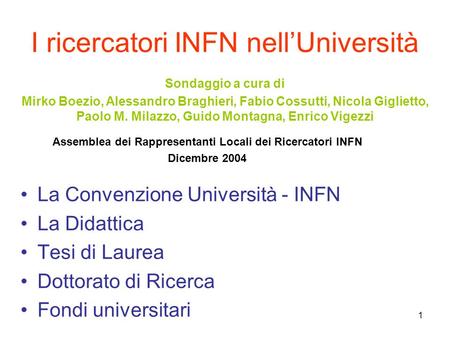1 I ricercatori INFN nellUniversità La Convenzione Università - INFN La Didattica Tesi di Laurea Dottorato di Ricerca Fondi universitari Sondaggio a cura.