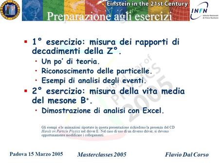 Padova 15 Marzo 2005 Masterclasses 2005Flavio Dal Corso Preparazione agli esercizi 1° esercizio: misura dei rapporti di decadimenti della Z°. Un po di.