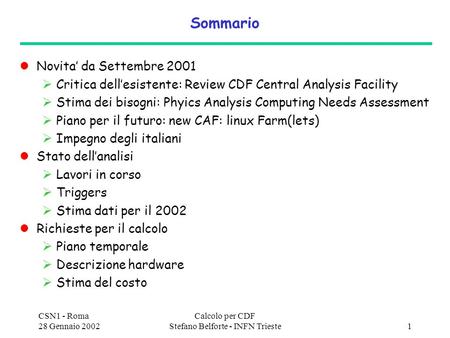 CSN1 - Roma 28 Gennaio 2002 Calcolo per CDF Stefano Belforte - INFN Trieste1 Sommario Novita da Settembre 2001 Critica dellesistente: Review CDF Central.