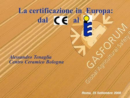 La certificazione in Europa: dal al Alessandro Tenaglia Centro Ceramico Bologna Roma, 25 Settembre 2008.