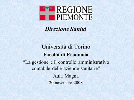 Università di Torino Facoltà di Economia La gestione e il controllo amministrativo contabile delle aziende sanitarie Aula Magna -20 novembre 2008- Direzione.