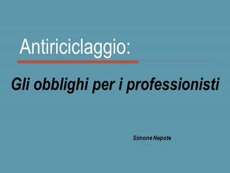 Antiriciclaggio: Gli obblighi per i professionisti Simone Nepote.