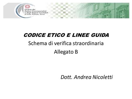 CODICE ETICO E LINEE GUIDA Schema di verifica straordinaria Allegato B Dott. Andrea Nicoletti.