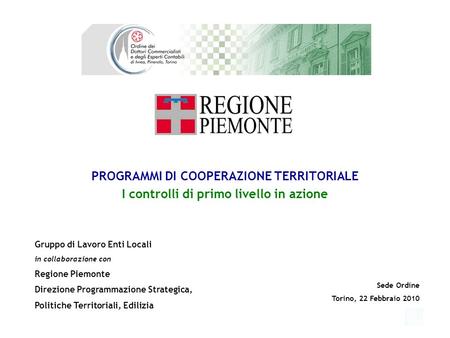 PROGRAMMI DI COOPERAZIONE TERRITORIALE I controlli di primo livello in azione 1 Gruppo di Lavoro Enti Locali in collaborazione con Regione Piemonte Direzione.