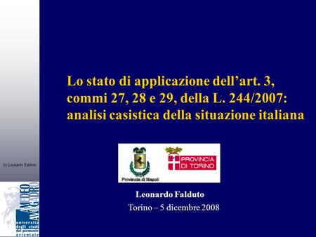By Leonardo Falduto Torino – 5 dicembre 2008 Leonardo Falduto Lo stato di applicazione dellart. 3, commi 27, 28 e 29, della L. 244/2007: analisi casistica.