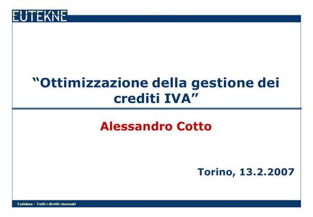 Eutekne – Tutti i diritti riservati Ottimizzazione della gestione dei crediti IVA Alessandro Cotto Torino, 13.2.2007.