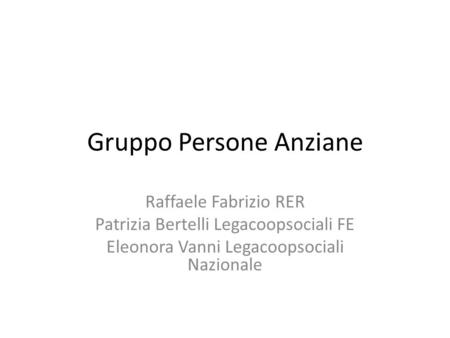 Gruppo Persone Anziane Raffaele Fabrizio RER Patrizia Bertelli Legacoopsociali FE Eleonora Vanni Legacoopsociali Nazionale.