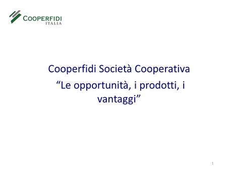 1 Cooperfidi Società Cooperativa Le opportunità, i prodotti, i vantaggi.