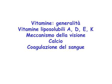 Vitamine liposolubili A, D, E, K Meccanismo della visione Calcio