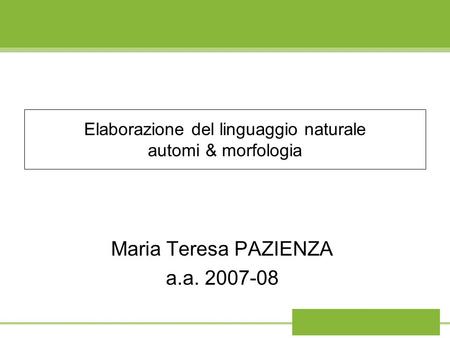 Elaborazione del linguaggio naturale automi & morfologia Maria Teresa PAZIENZA a.a. 2007-08.