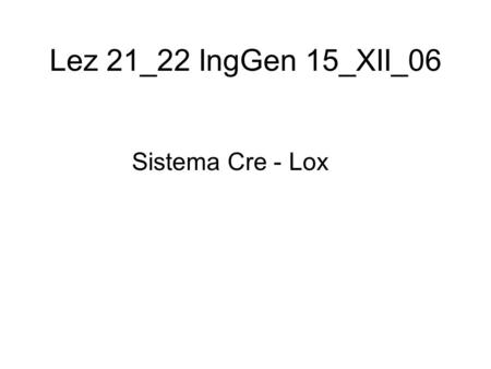 Lez 21_22 IngGen 15_XII_06 Sistema Cre - Lox.