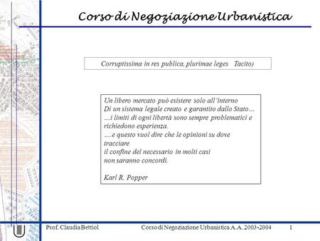 Corso di Negoziazione Urbanistica Prof. Claudia Bettiol Corso di Negoziazione Urbanistica A.A. 2003-20041 Corruptissima in res publica, plurimae leges.