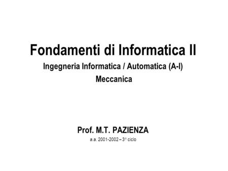 Fondamenti di Informatica II Ingegneria Informatica / Automatica (A-I) Meccanica Prof. M.T. PAZIENZA a.a. 2001-2002 – 3° ciclo.