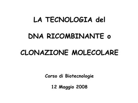CLONAZIONE MOLECOLARE Corso di Biotecnologie