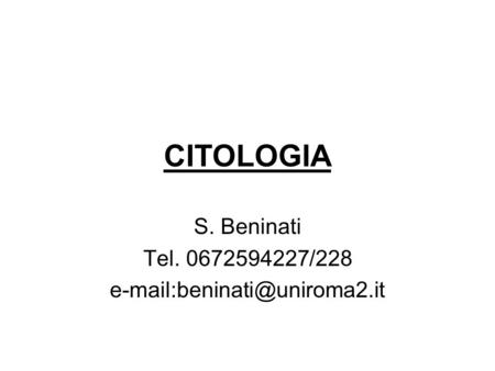 S. Beninati Tel. 0672594227/228 e-mail:beninati@uniroma2.it CITOLOGIA S. Beninati Tel. 0672594227/228 e-mail:beninati@uniroma2.it.
