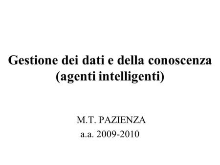 Gestione dei dati e della conoscenza (agenti intelligenti) M.T. PAZIENZA a.a. 2009-2010.