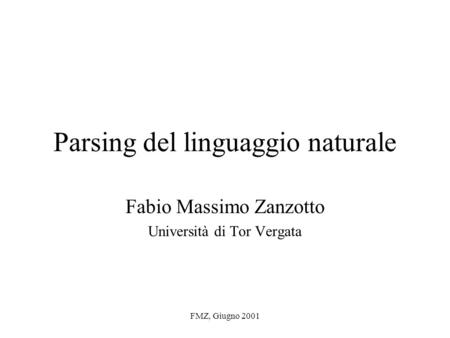 FMZ, Giugno 2001 Parsing del linguaggio naturale Fabio Massimo Zanzotto Università di Tor Vergata.