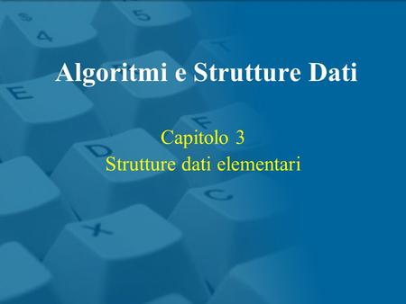 Capitolo 3 Strutture dati elementari Algoritmi e Strutture Dati.