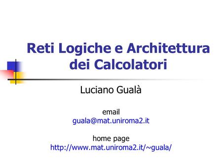 Reti Logiche e Architettura dei Calcolatori Luciano Gualà  home page