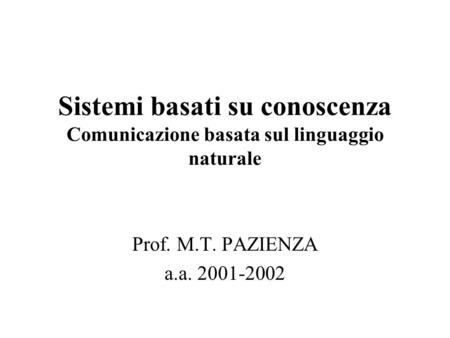 Sistemi basati su conoscenza Comunicazione basata sul linguaggio naturale Prof. M.T. PAZIENZA a.a. 2001-2002.