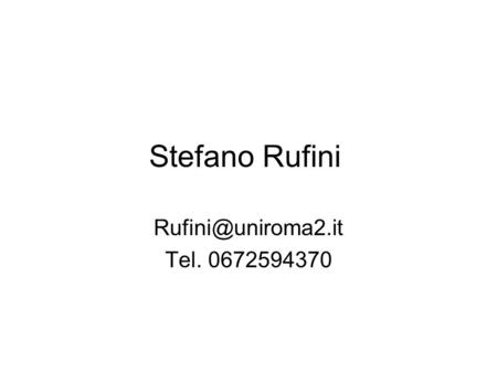 Stefano Rufini Rufini@uniroma2.it Tel. 0672594370.