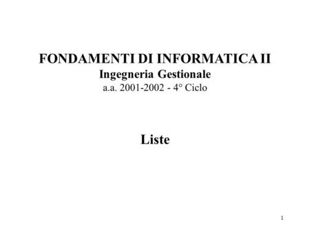 1 FONDAMENTI DI INFORMATICA II Ingegneria Gestionale a.a. 2001-2002 - 4° Ciclo Liste.