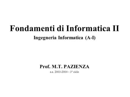 Fondamenti di Informatica II Ingegneria Informatica (A-I) Prof. M.T. PAZIENZA a.a. 2003-2004 – 3° ciclo.