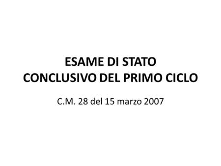 ESAME DI STATO CONCLUSIVO DEL PRIMO CICLO C.M. 28 del 15 marzo 2007.