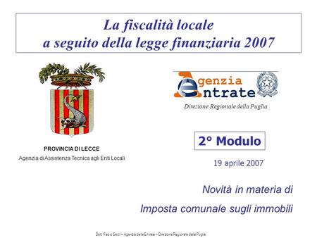 La fiscalità locale a seguito della legge finanziaria 2007 2° Modulo PROVINCIA DI LECCE Agenzia di Assistenza Tecnica agli Enti Locali Direzione Regionale.