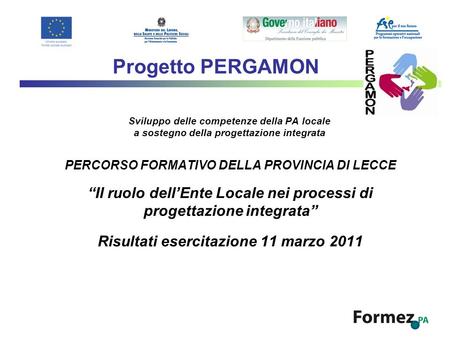Progetto PERGAMON Sviluppo delle competenze della PA locale a sostegno della progettazione integrata PERCORSO FORMATIVO DELLA PROVINCIA DI LECCE “Il ruolo.