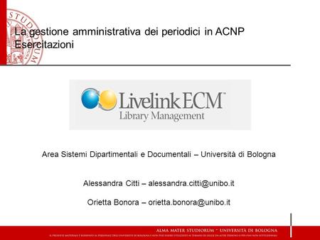 La gestione amministrativa dei periodici in ACNP Esercitazioni Area Sistemi Dipartimentali e Documentali – Università di Bologna Alessandra Citti –